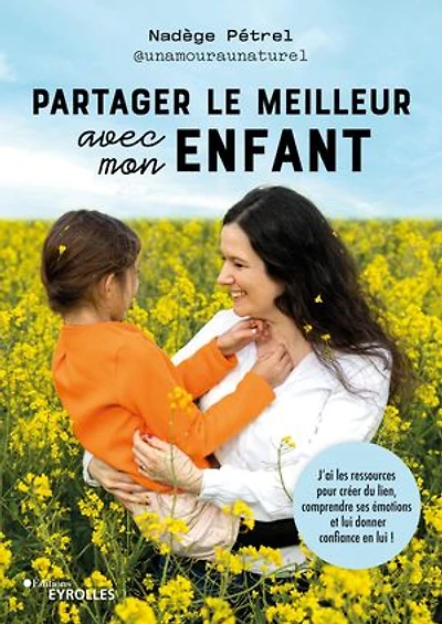Partager le meilleur avec mon enfant: j'ai les ressources pour créer du lien, comprendre ses émotions et lui donner confiance en !
