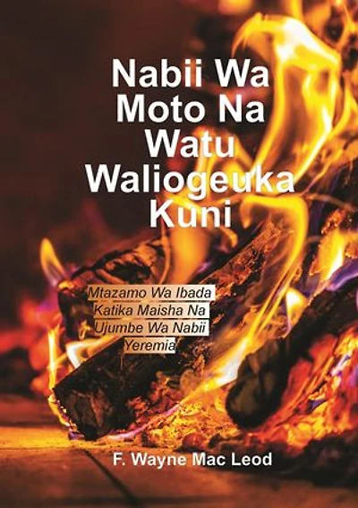 A Fiery Prophet and a People of Wook - Swahili Edition: Mtazamo Wa Ibada Katika Maisha Na Ujumbe Wa Nabii Yeremia