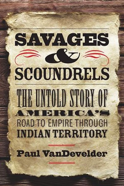 Savages & Scoundrels: The Untold Story of America's Road to Empire through Indian Territory