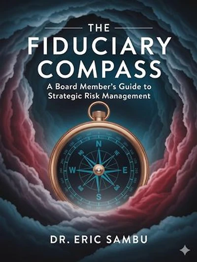 The Fiduciary Compass: A Board Member’s Guide to Strategic Risk Management: Navigating Uncertainty, Protecting Enterprise Value, and Mastering the Art of the Red Flag