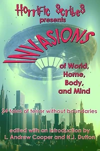 Horrific Scribes Presents: Invasions of World, Home, Body, and Mind: 24 tales of terror without boundaries