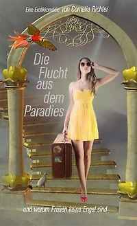 Die Flucht aus dem Paradies ...: und warum Frauen keine Engel sind