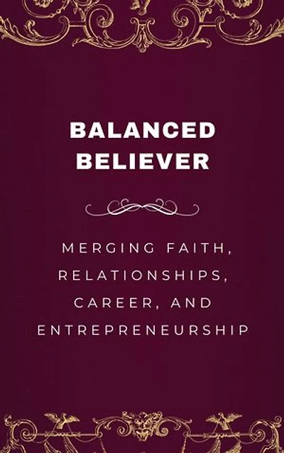 Balanced Believer, Merging Faith, Relationships, Career, and Entrepreneurship