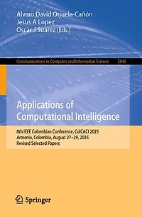 Applications of Computational Intelligence: 8th IEEE Colombian Conference, ColCACI 2025, Armenia, Colombia, August 27-29, Revised Selected Papers