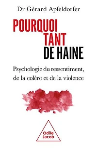 Pourquoi tant de haine ?: psychologie du ressentiment, la colère et violence