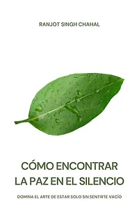 Cómo Encontrar La Paz En El Silencio: Domina El Arte De Estar Solo Sin Sentirte Vacío