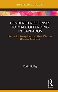 Gendered Responses to Male Offending Barbados: Patriarchal Perceptions and Their Effect on Offender Treatment