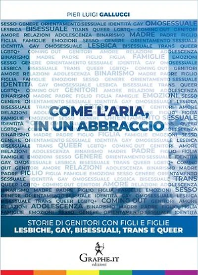 Come l'aria, in un abbraccio: Storie di genitori con figli e figlie lesbiche, gay, bisessuali, trans e queer