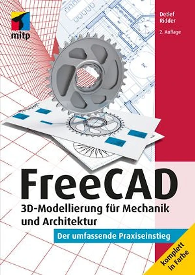 FreeCAD: 3D-Modellierung für Mechanik und Architektur. Der umfassende Praxiseinstieg. Komplett in Farbe
