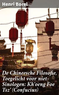 De Chineesche Filosofie, Toegelicht voor niet-Sinologen: Kh'oeng Foe Tsz' (Confucius): Diepgaande verkenning van Confucius' wijsheid