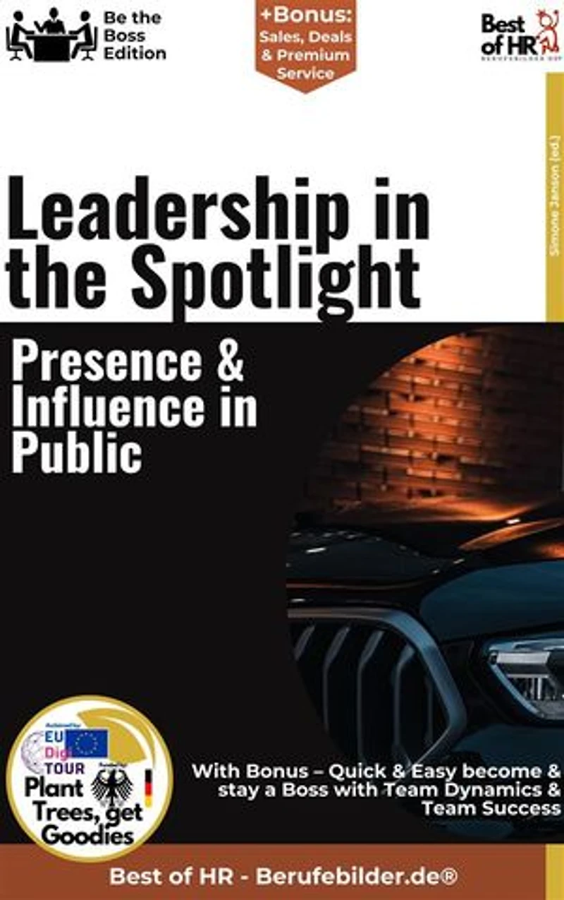 Leadership in the Spotlight – Presence & Influence in Public: Incl. Bonus – Visibility, charisma & influence for executives, strategies for public impact & effective communication