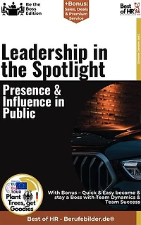 Leadership in the Spotlight – Presence & Influence in Public: Incl. Bonus – Visibility, charisma & influence for executives, strategies for public impact & effective communication