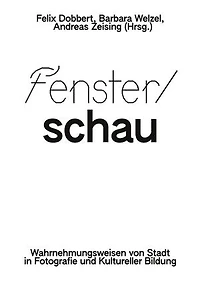 Fenster/schau: Wahrnehmungsweisen von Stadt in Fotografie und Kultureller Bildung