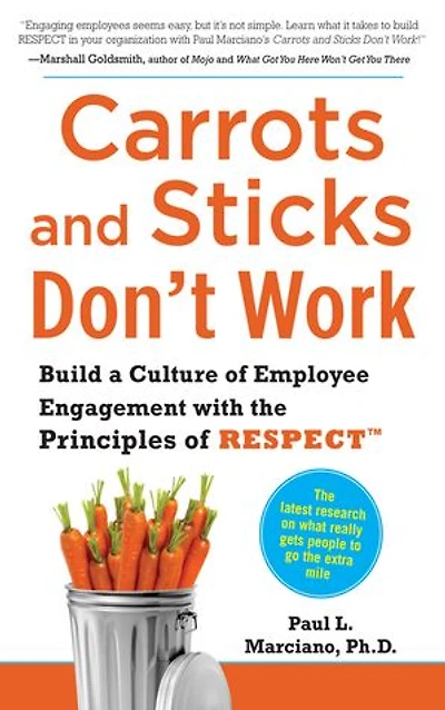 Carrots and Sticks Don't Work: Build a Culture of Employee Engagement with the Principles Respect