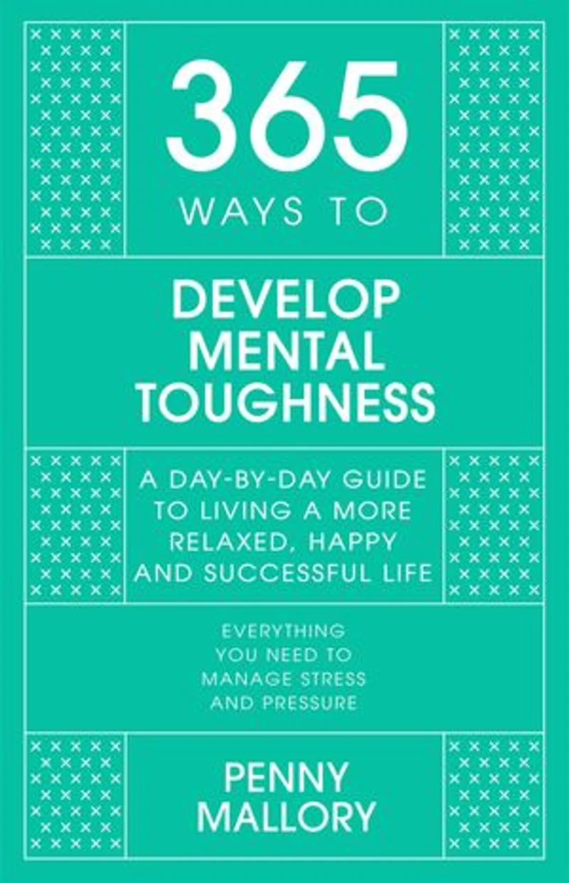 365 Ways to Develop Mental Toughness: a Day-by-day Guide Living Happier and More Successful Life