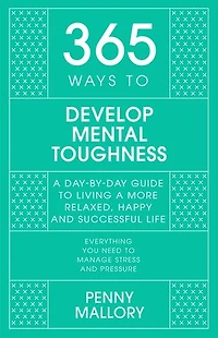365 Ways to Develop Mental Toughness: a Day-by-day Guide Living Happier and More Successful Life