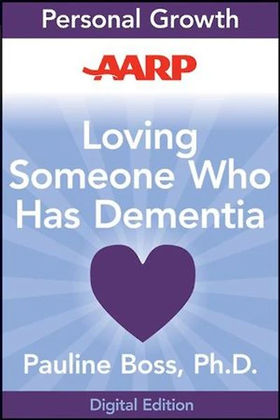 AARP Loving Someone Who Has Dementia: How to Find Hope while Coping with Stress and Grief