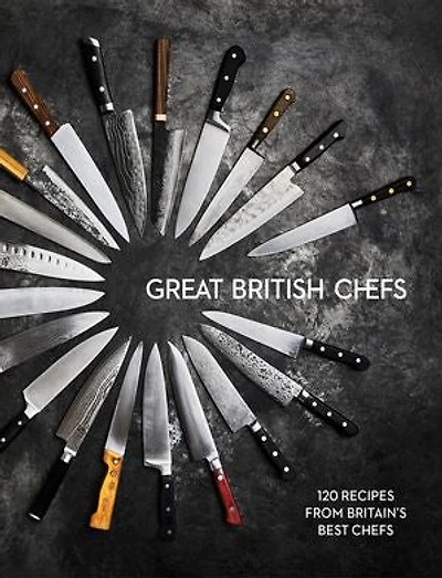 Great British Chefs: 120 Recipes From Britain's Best Chefs