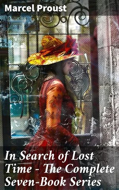 In Search of Lost Time - The Complete Seven-Book Series: Enriched edition. An Exploration of Memory, Love, and Time in French Society
