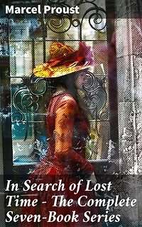 In Search of Lost Time - The Complete Seven-Book Series: Enriched edition. An Exploration of Memory, Love, and Time in French Society