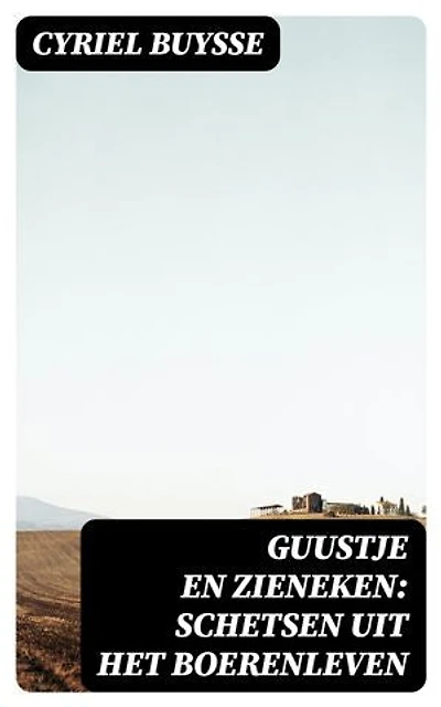 Guustje en Zieneken: Schetsen uit het boerenleven: Verrijkte editie.