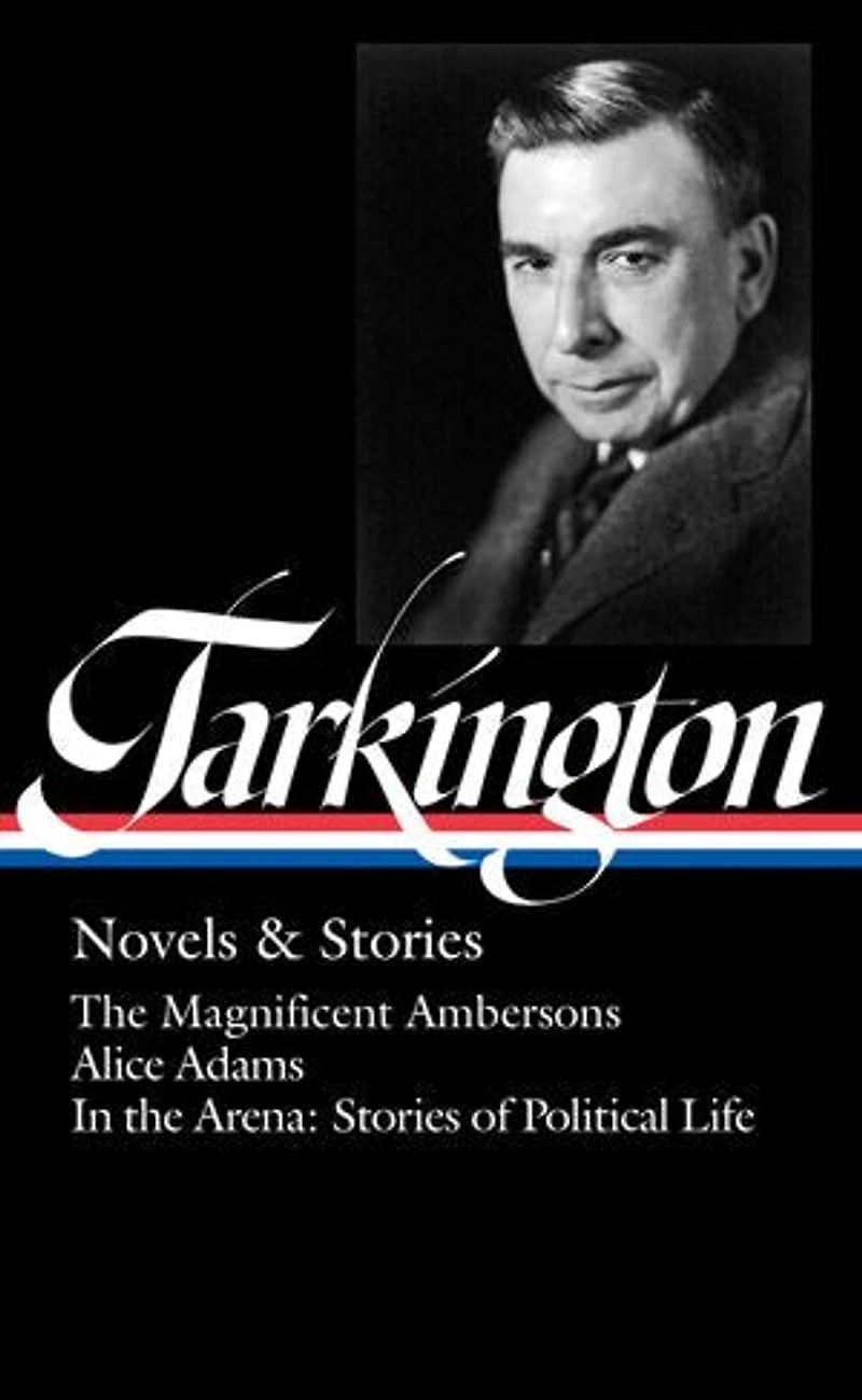 Booth Tarkington: Novels & Stories (LOA #319): the Magnificent Ambersons / Alice Adams Arena: of Political Life