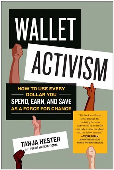 Wallet Activism: How To Use Every Dollar You Spend, Earn, And Save As A Force For Change