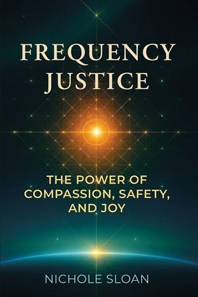 Frequency Justice: The Power of Compassion, Safety and Joy