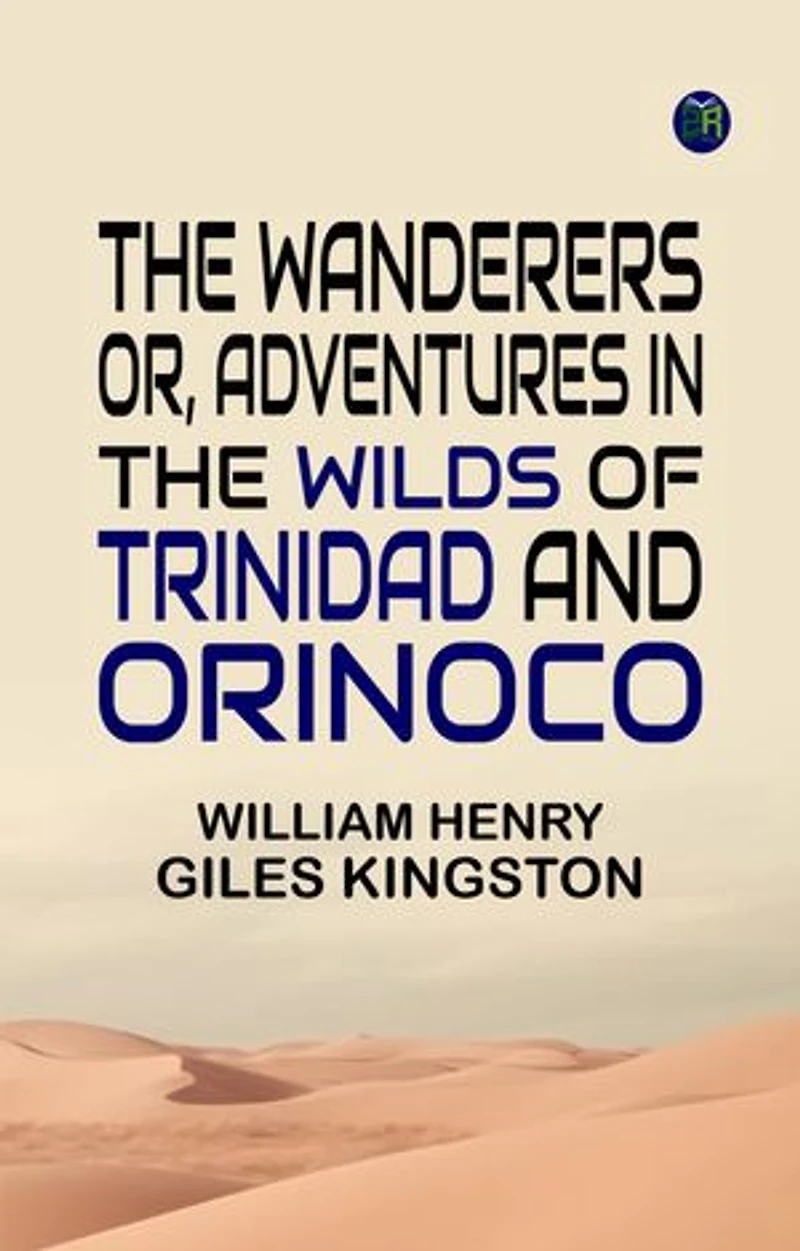 The Wanderers Or, Adventures in the Wilds of Trinidad and Orinoco