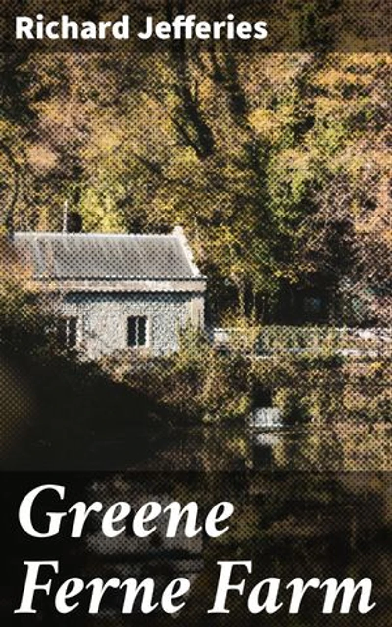 Greene Ferne Farm: Enriched edition. Capturing the timeless rhythms of rural life and nature in 19th century England