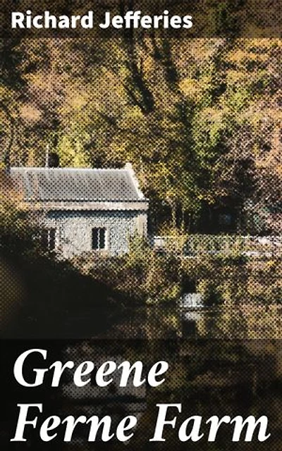 Greene Ferne Farm: Enriched edition. Capturing the timeless rhythms of rural life and nature in 19th century England