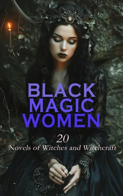 Black Magic Women: 20 Novels of Witches and Witchcraft: The Witch of Prague, The House of the Seven Gables, The Lancashire Witches, Witch Wood, Black Canaan