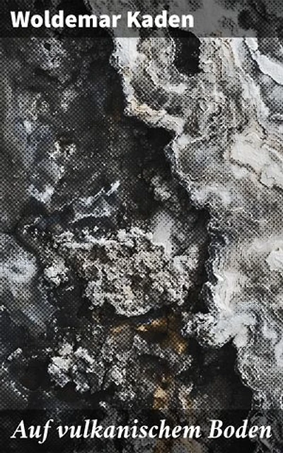 Auf vulkanischem Boden: Feuer und Erde: Eine literarische Reise in die Welt der Vulkane