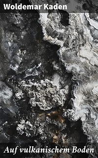 Auf vulkanischem Boden: Feuer und Erde: Eine literarische Reise in die Welt der Vulkane