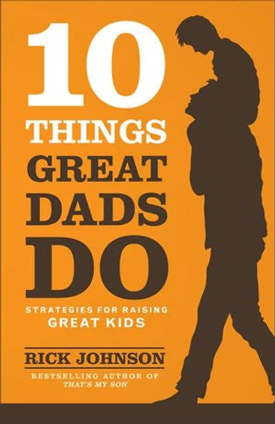 10 Things Great Dads Do: Strategies for Raising Kids