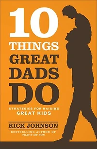 10 Things Great Dads Do: Strategies for Raising Kids