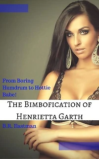 The Bimbofication of Henrietta Garth: From Boring Humdrum to Hottie Babe!: The Bimbofication of Woman, #17