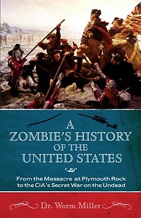 A Zombie's History of the United States: From Massacre at Plymouth Rock to CIA's Secret War on Undead