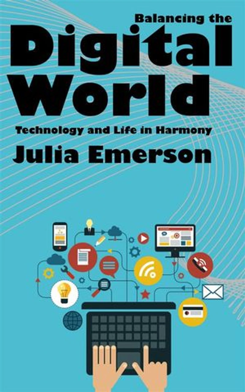 Balancing the Digital World - Technology and Life in Harmony