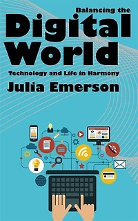 Balancing the Digital World - Technology and Life in Harmony