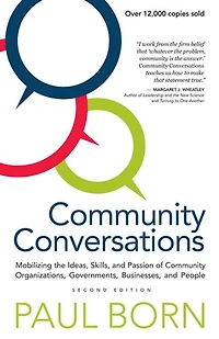 Community Conversations: Mobilizing the Ideas, Skills, and Passion of Organizations, Governments, Businesses, People