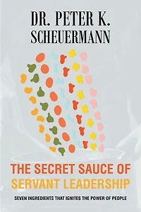 the Secret Sauce of Servant Leadership: Seven Ingredients that Ignites Power People