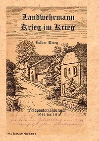 Landwehrmann Krieg im Krieg: Feldposterzählungen 1914 bis 1918