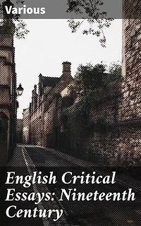 English Critical Essays: Nineteenth Century: Exploring 19th-Century English Literary Criticism and Debate