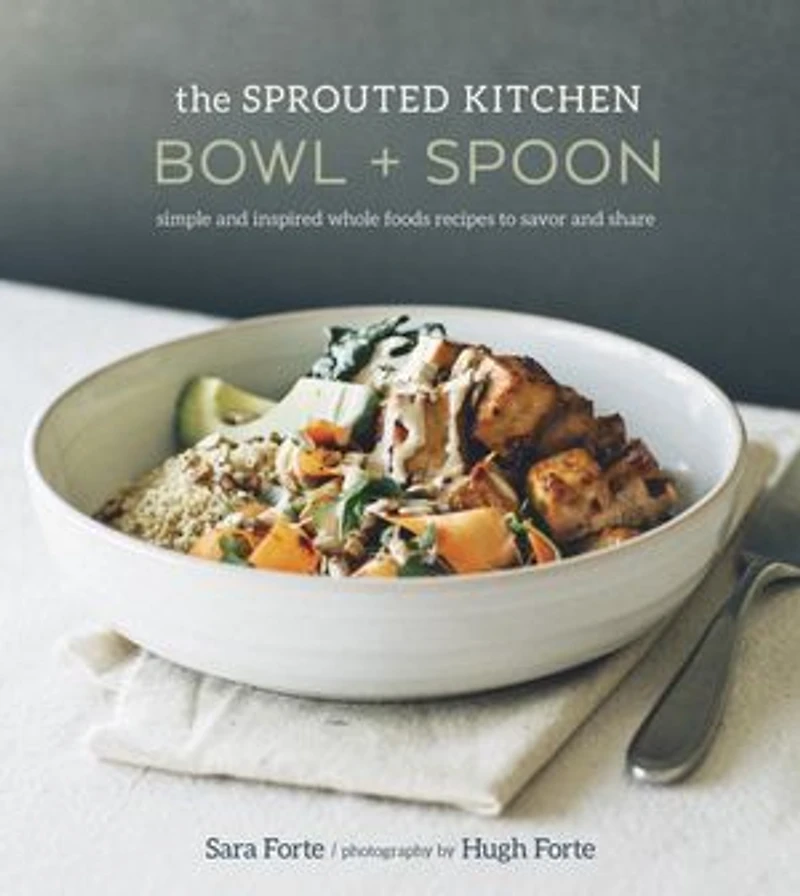 The Sprouted Kitchen Bowl and Spoon: Simple Inspired Whole Foods Recipes to Savor Share [A Cookbook]
