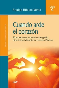 Cuando arde el corazón: Encuentros con el evangelio dominical desde la Lectio Divina (Ciclo C)