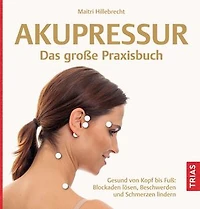 Akupressur - Das große Praxisbuch: Gesund von Kopf bis Fuß: Blockaden lösen, Beschwerden und Schmerzen lindern