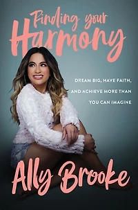 Finding Your Harmony: Dream Big, Have Faith, And Achieve More Than You Can Imagine