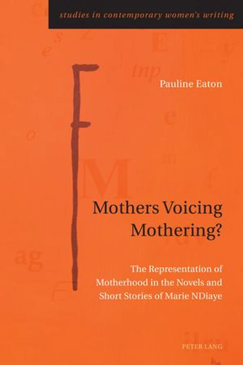 Mothers Voicing Mothering?: The Representation Of Motherhood Novels And Short Stories Marie Ndiaye