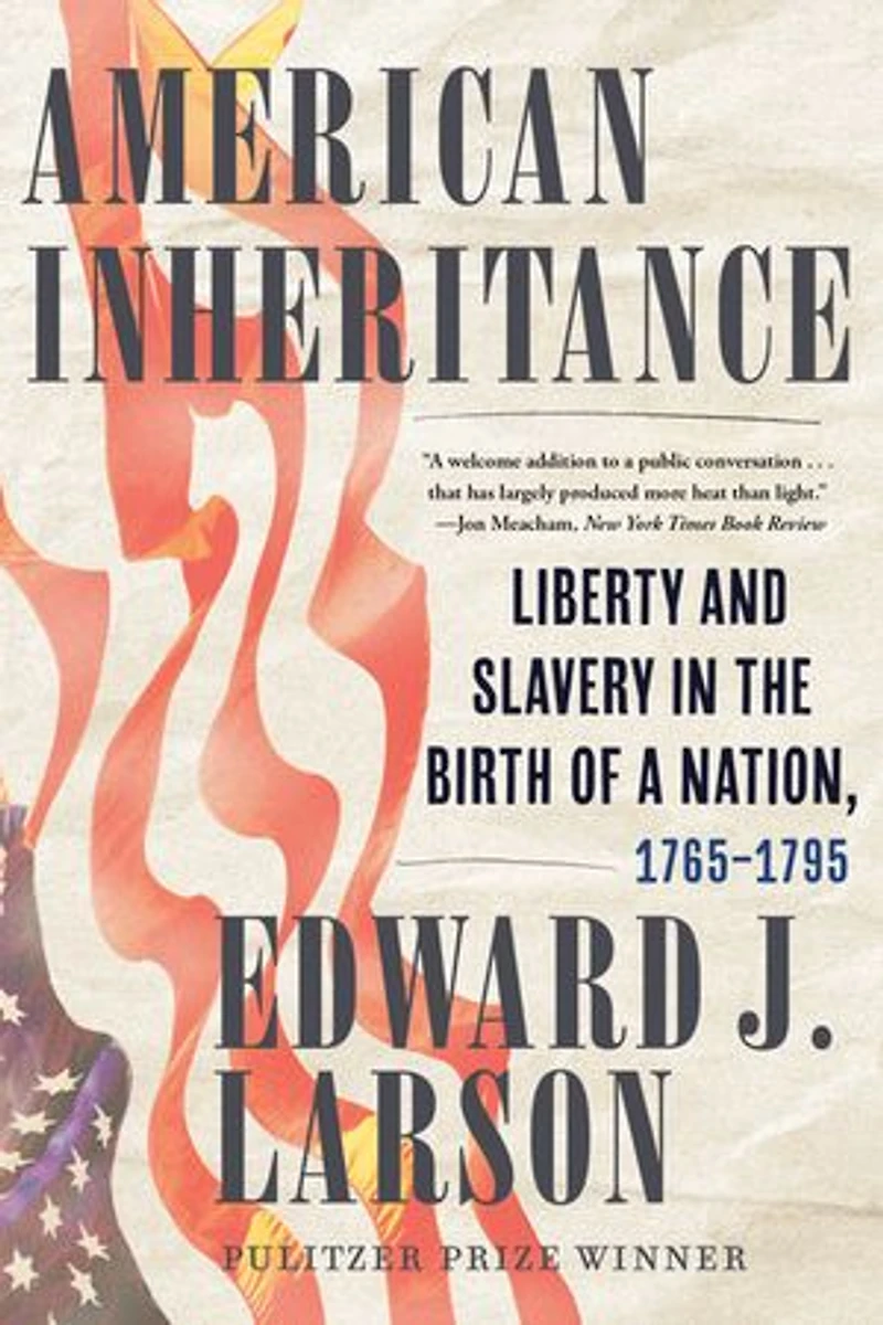 American Inheritance: Liberty and Slavery the Birth of a Nation, 1765-1795
